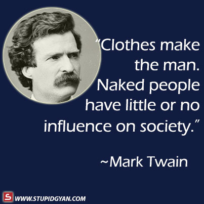 Clothes make the man. Naked people have little or no influence on society.