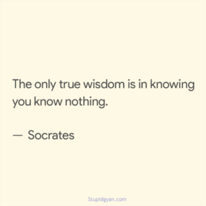 The Only True Wisdom is in Knowing You Know Nothing | StupidGyan