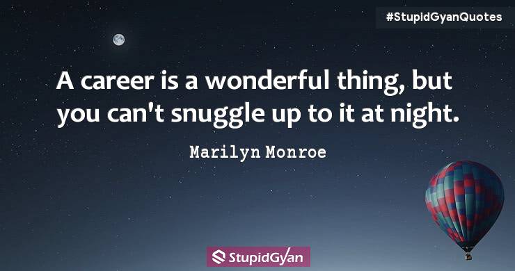 A career is a wonderful thing, but you can't snuggle up to it at night. - Marilyn Monroe Quote