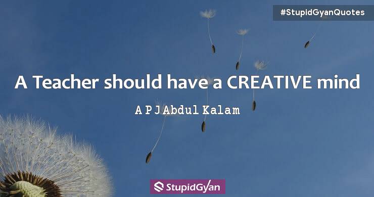 A Teacher Should have a Creative Mind - Abdul Kalam Quotes - StupidGyan.com