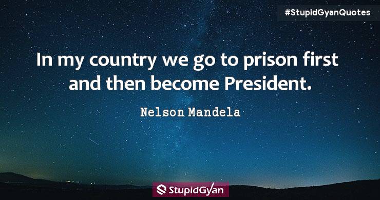 In My Country We go to Prison first and then become President. - Nelson Mandela Quotes - StupidGyan.com