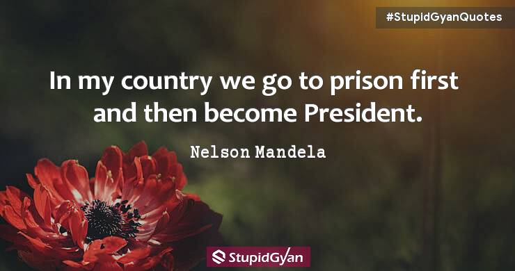 In My Country We go to Prison first and then become President. - Nelson Mandela Quotes - StupidGyan.com