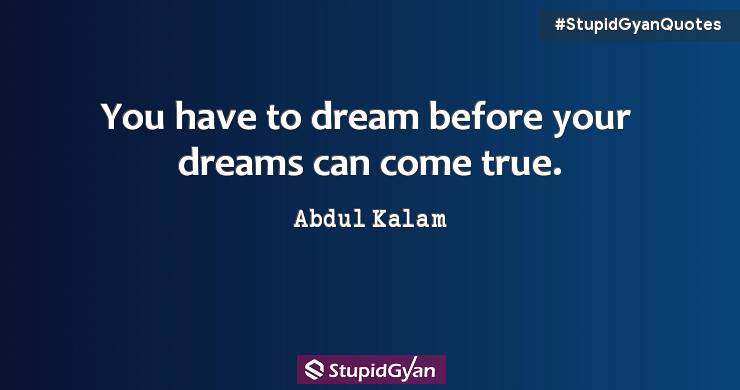 You have to Dream before your Dreams can Come True - Abdul Kalam Quotes - StupidGyan.com