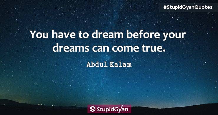 You have to Dream before your Dreams can Come True - Abdul Kalam Quotes - StupidGyan.com